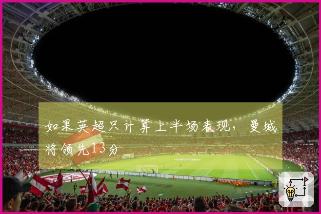 如果英超只计算上半场表现，曼城将领先13分