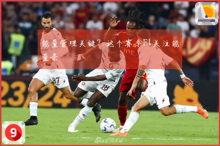 能量管理关键？这个赛季F1关注能量条