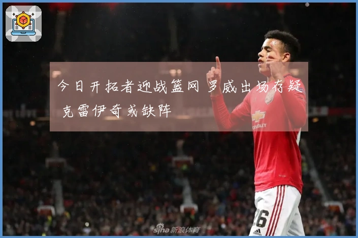 今日开拓者迎战篮网 罗威出场存疑 克雷伊奇或缺阵